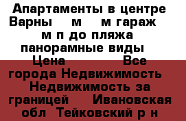 Апартаменты в центре Варны 124м2 38м2гараж, 10м/п до пляжа, панорамные виды. › Цена ­ 65 000 - Все города Недвижимость » Недвижимость за границей   . Ивановская обл.,Тейковский р-н